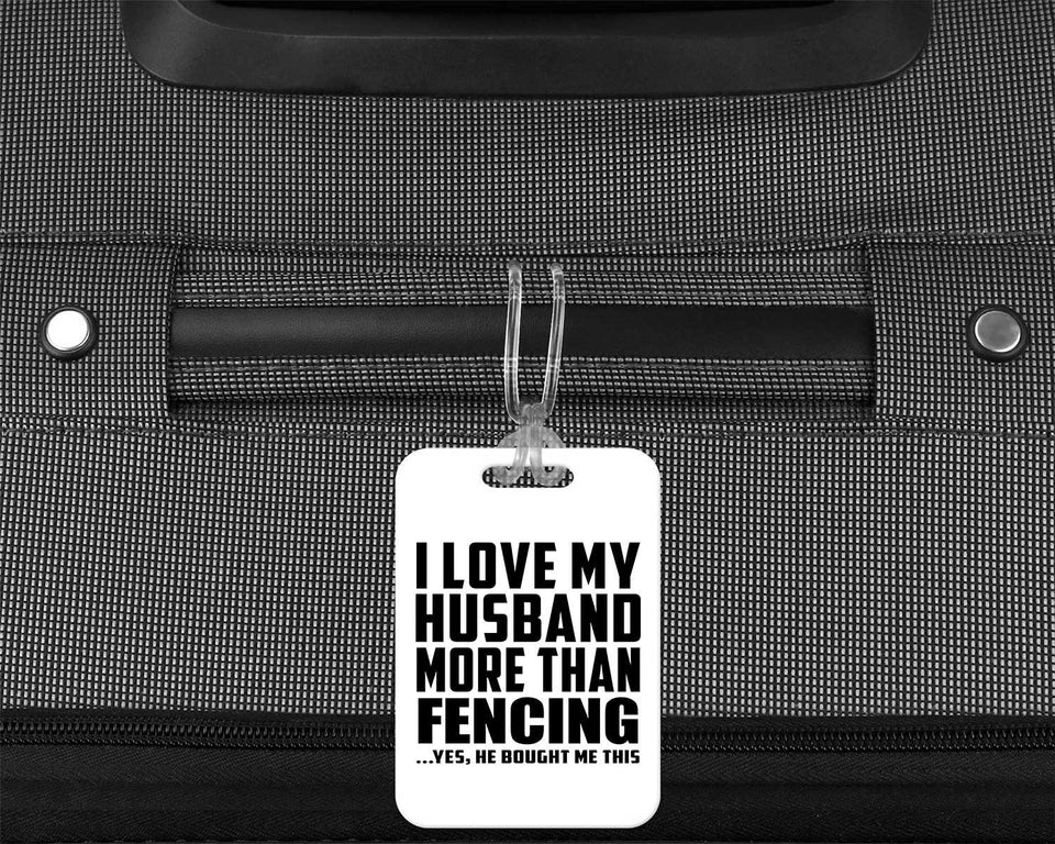 I Love My Husband More Than Fencing - Luggage Bag Tag