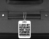 I Love My Husband More Than Flower Arranging - Luggage Bag Tag