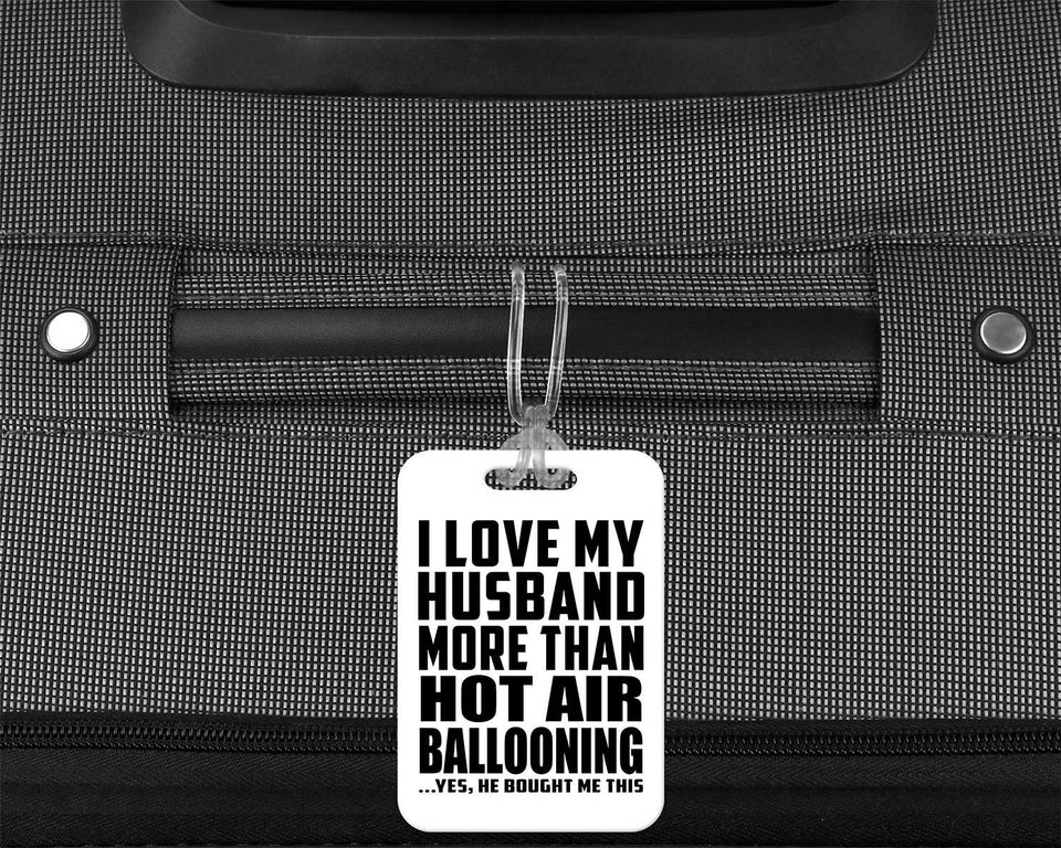I Love My Husband More Than Hot Air Ballooning - Luggage Bag Tag