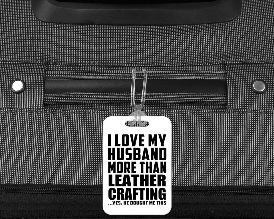 I Love My Husband More Than Leather Crafting - Luggage Bag Tag