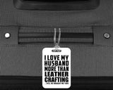 I Love My Husband More Than Leather Crafting - Luggage Bag Tag