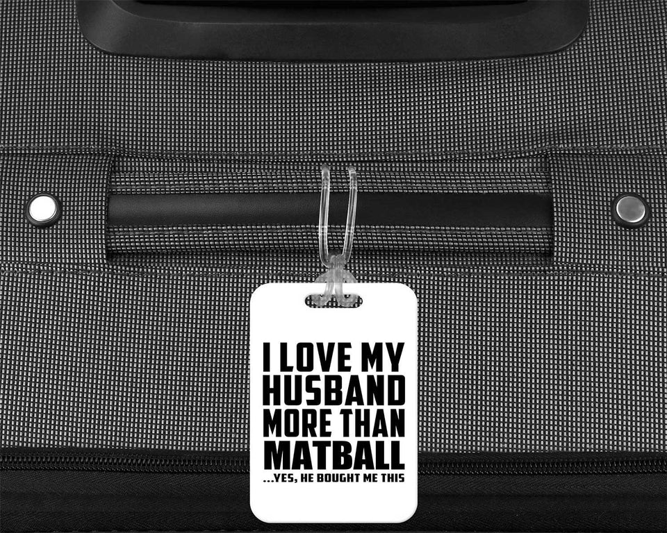 I Love My Husband More Than Matball - Luggage Bag Tag
