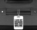 I Love My Husband More Than Quilting - Luggage Bag Tag