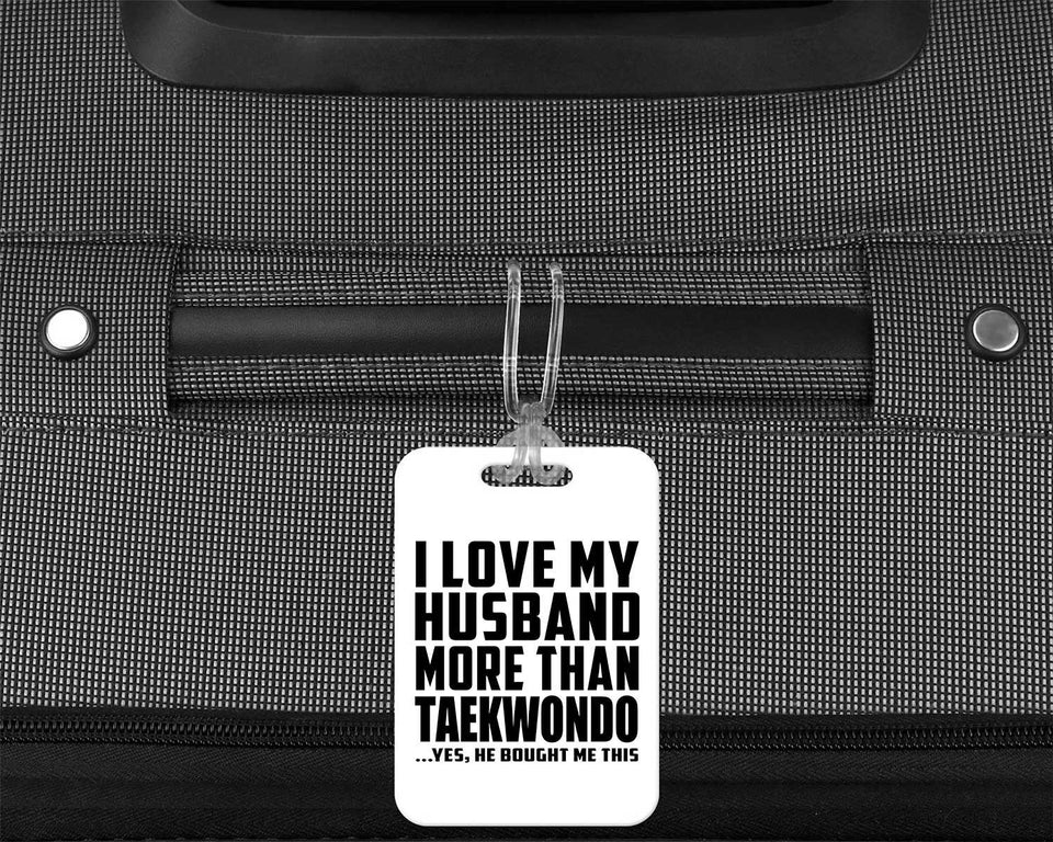 I Love My Husband More Than Taekwondo - Luggage Bag Tag