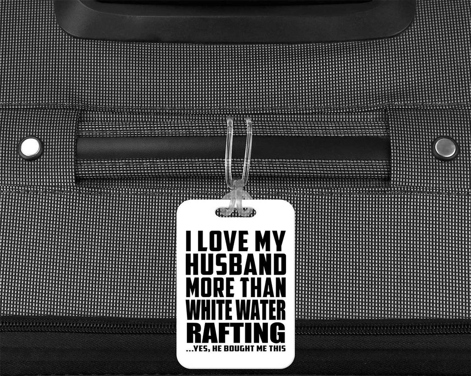 I Love My Husband More Than White Water Rafting - Luggage Bag Tag