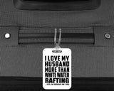 I Love My Husband More Than White Water Rafting - Luggage Bag Tag