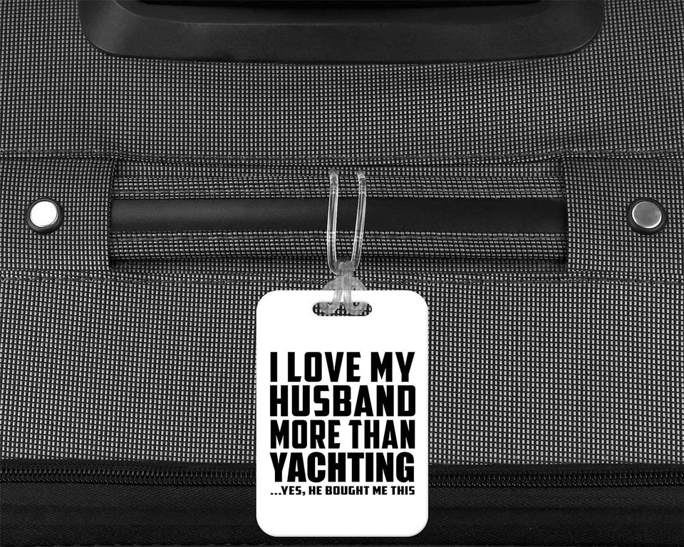 I Love My Husband More Than Yachting - Luggage Bag Tag