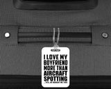 I Love My Boyfriend More Than Aircraft Spotting - Luggage Bag Tag