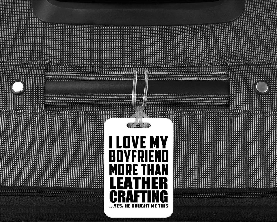 I Love My Boyfriend More Than Leather Crafting - Luggage Bag Tag