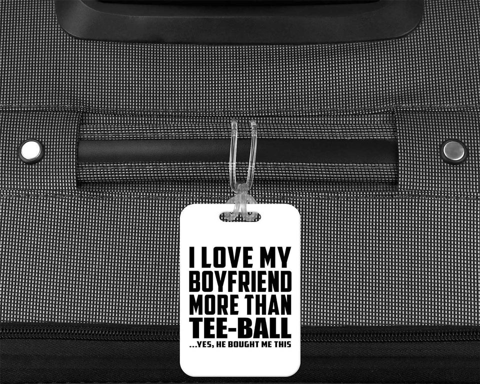I Love My Boyfriend More Than Tee-Ball - Luggage Bag Tag