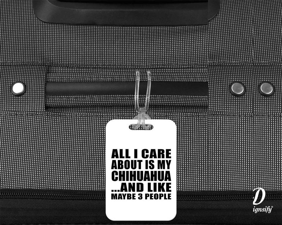 All I Care About Is My Chihuahua - Luggage Bag Tag