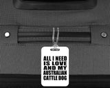 All I Need Is Love And My Australian Cattle Dog - Luggage Bag Tag