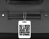 All I Need Is Love And My English Toy Spaniel - Luggage Bag Tag