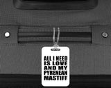 All I Need Is Love And My Pyrenean Mastiff - Luggage Bag Tag