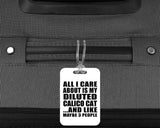 All I Care About Is My Diluted Calico Cat - Luggage Bag Tag