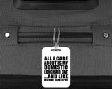 All I Care About Is My Domestic Longhair Cat - Luggage Bag Tag
