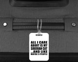 All I Care About Is My Siberian Cat - Luggage Bag Tag