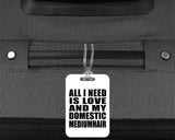All I Need Is Love And My Domestic Mediumhair - Luggage Bag Tag