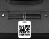 All I Need Is Love And My Exotic Shorthair - Luggage Bag Tag