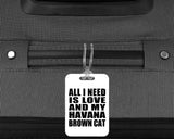 All I Need Is Love And My Havana Brown Cat - Luggage Bag Tag