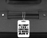 All I Want For Christmas Is More Art - Luggage Bag Tag