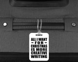 All I Want For Christmas Is More Creative Writing - Luggage Bag Tag