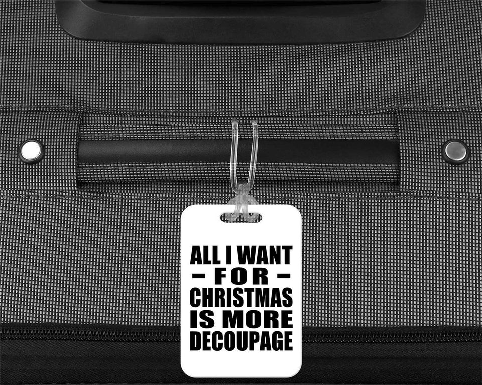 All I Want For Christmas Is More Decoupage - Luggage Bag Tag