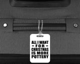 All I Want For Christmas Is More Pottery - Luggage Bag Tag