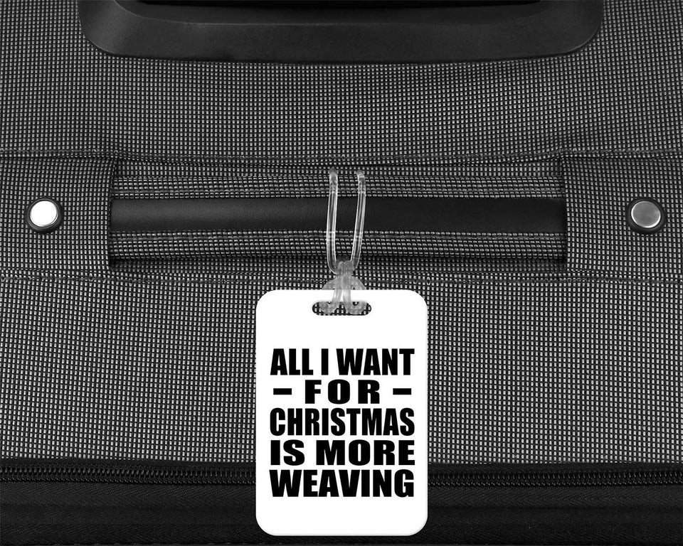 All I Want For Christmas Is More Weaving - Luggage Bag Tag