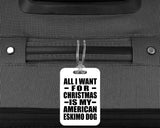 All I Want For Christmas Is My American Eskimo Dog - Luggage Bag Tag