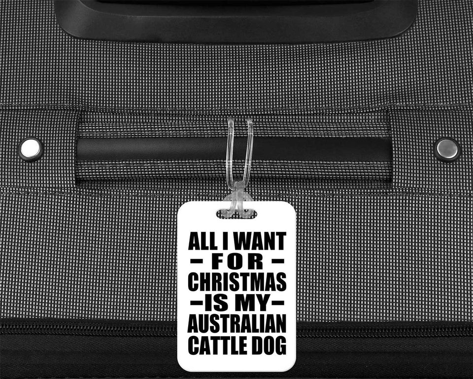 All I Want For Christmas Is My Australian Cattle Dog - Luggage Bag Tag