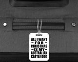 All I Want For Christmas Is My Australian Cattle Dog - Luggage Bag Tag
