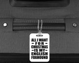 All I Want For Christmas Is My English Foxhound - Luggage Bag Tag