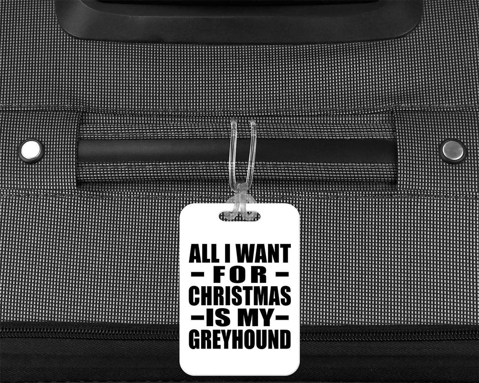 All I Want For Christmas Is My Greyhound - Luggage Bag Tag