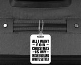 All I Want For Christmas Is My Irish Red And White Setter - Luggage Bag Tag
