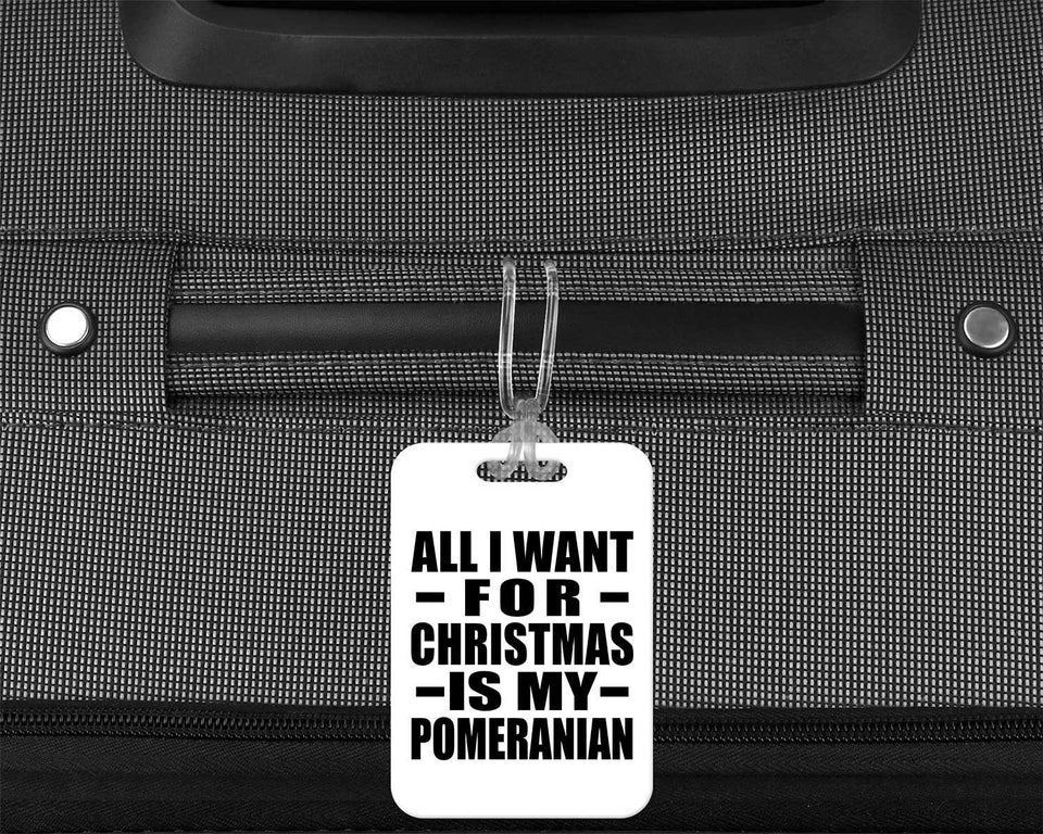 All I Want For Christmas Is My Pomeranian - Luggage Bag Tag