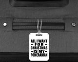 All I Want For Christmas Is My Pomeranian - Luggage Bag Tag