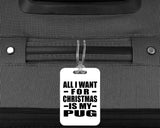 All I Want For Christmas Is My Pug - Luggage Bag Tag