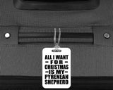 All I Want For Christmas Is My Pyrenean Shepherd - Luggage Bag Tag