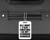 All I Want For Christmas Is My Standard Schnauzer - Luggage Bag Tag