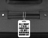 All I Want For Christmas Is My Havana Brown Cat - Luggage Bag Tag