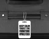 Keep Calm and Trust The Furniture Upholsterer - Luggage Bag Tag