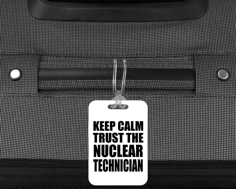 Keep Calm and Trust The Nuclear Technician - Luggage Bag Tag