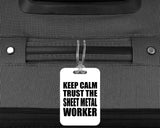 Keep Calm and Trust The Sheet Metal Worker - Luggage Bag Tag