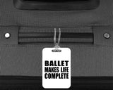 Ballet Makes Life Complete - Luggage Bag Tag