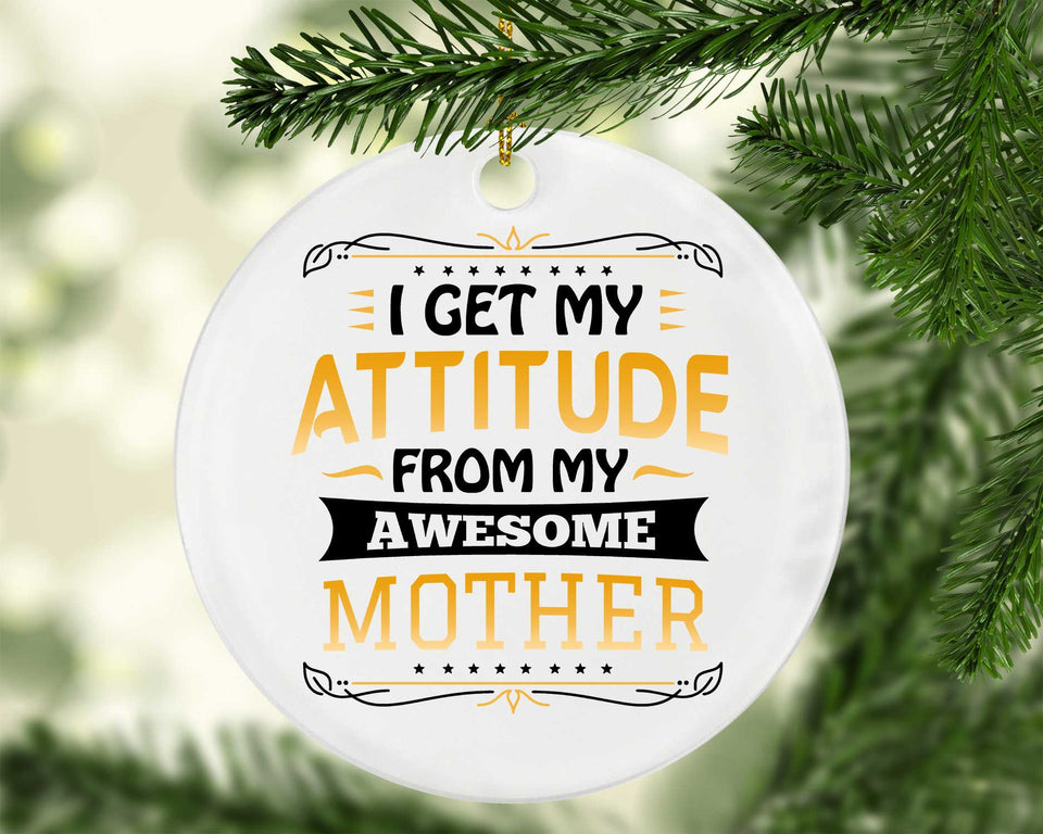 I Get My Attitude From My Awesome Mother - Circle Ornament