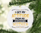 I Get My Attitude From My Awesome Mother - Circle Ornament