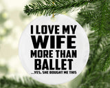 I Love My Wife More Than Ballet - Circle Ornament