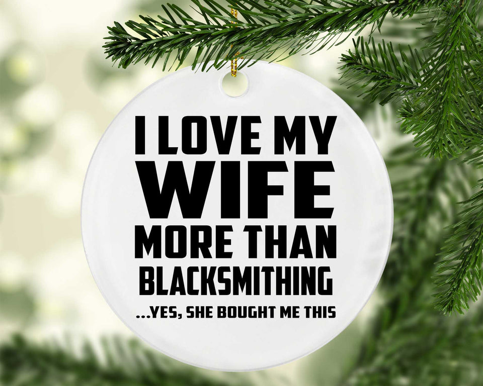 I Love My Wife More Than Blacksmithing - Circle Ornament