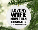 I Love My Wife More Than Brewing Beer - Circle Ornament